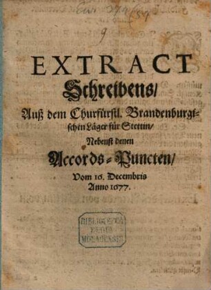 Extract Schreibens, Auß dem Churfürstl. Brandenburgischen Läger für Stettin : Nebenst denen Accords-Puncten, Vom 16. Decembris Anno 1677.
