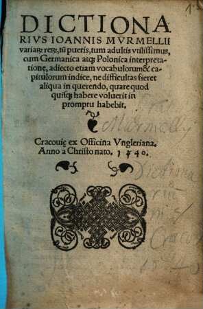 Dictionarivs Ioannis Mvrmellii variar[um] rer[um] : tu[m] pueris, tum adultis vtilissimus, cum Germanica atq[ue] Polonica interpretatione ...