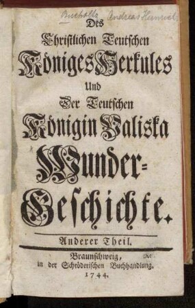 Theil 2: Des Christlichen Teutschen Königes Herkules Und Der Teutschen Königin Valiska Wunder-Geschichte. Anderer Theil