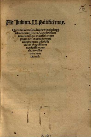 Ad Iulium II Po[n]tifice[m] max. Querulosa excusatio Iacobi wimphelingii : ad instantiam Fratru[m] Augustine[n]sium ad curiam Romana[m] citati ...