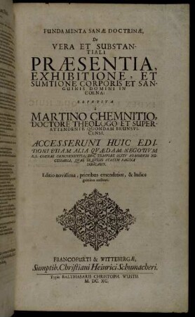 Fundamenta Sanae Doctrinae, De Vera Et Substantiali Praesentia, Exhibitione, Et Sumtione Corporis Et Sanguinis Domini in Coena / Repetita a Martino Chemnitio ...