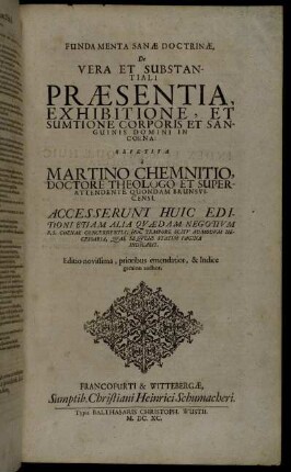 Fundamenta Sanae Doctrinae, De Vera Et Substantiali Praesentia, Exhibitione, Et Sumtione Corporis Et Sanguinis Domini in Coena / Repetita a Martino Chemnitio ...