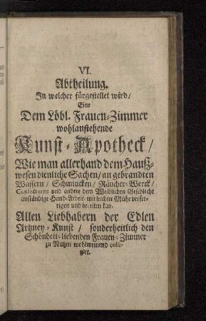 VI. Abtheilung. In welcher fürgestellet wird/ Eine dem Löbl. Frauen-Zimmer wohlanstehende Kunst-Apotheck