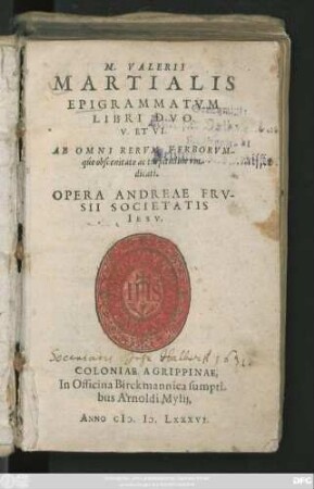 M. VALERII || MARTIALIS || EPIGRAMMATVM || LIBRI DVO.|| V. ET VI.|| AB OMNI RERVM VERBORVM-||qúe obscenitate ac turpitudine vin-||dicati.|| OPERA ANDREAE FRV-||SII SOCIETATIS || IESV.||