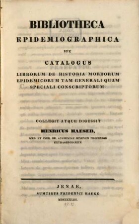 Bibliotheca epidemiographica sive Catalogus librorum de historia morborum epidemicorum tam generali quam speciali conscriptorum