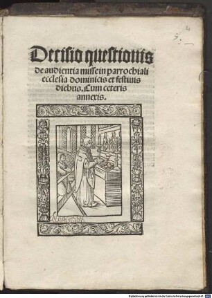 Decisio questionis de audientia misse in parrochiali ecclesia dominicis et Festiuis diebus : cum ceteris annexis