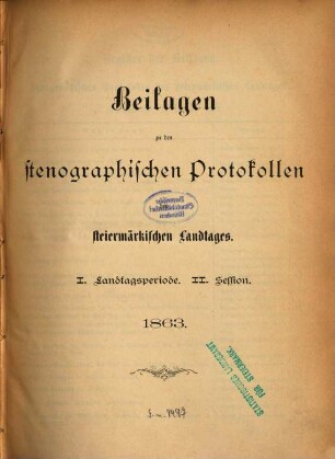 Beilagen zu den stenographischen Protokollen über die Sitzungen des Steiermärkischen Landtages, [2.] 1863 = Landtagsp. 1, Sess. 2