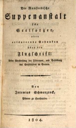 Die Rumfordische Suppenanstalt für Seelsorger, oder erläuternde Gedanken über die Flugschrift: Über Vertheilung der Pfarreyen ...