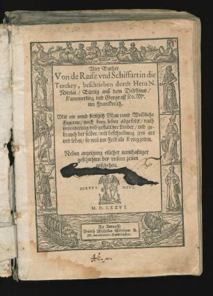 Vier Bucher || Von de Reisz vnd Schiffart in die || Turkey, beschrieben durch Hern N.|| Nicolai/ Bürtig auß dem Delphinat/|| Kammerling vnd Geograff Ko. Mt.|| inn Franckreich.|| Mit ein vnnd sextzich Man vnnd Weibliche || Figuren/ nach dem leben abgesetzt/ nach || verenderung vnd gestalt der Lender/ vnd ge-||brauch der selber/ mit beschreibung jres art || vnd leben/ so wol inn Frid als Kriegzeiten.|| Neben anzeigung etlicher namhaftiger || geschichten bey vnsern zeiten || geschehen.|| [Holzschnitte von Ahasver van Londerseel]