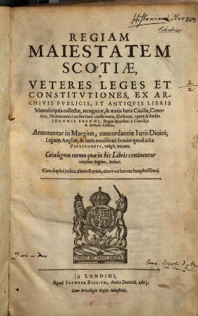 Regiam Maiestatem Scotiae : Veteres Leges Et Constitvtiones, Ex Archivis Pvblicis, Et Antiqvis Libris Manuscriptis collectae, recognitae, & notis Iuris Ciuilis, Canonici, Nortmannici auctoritate confirmatis, illustratae