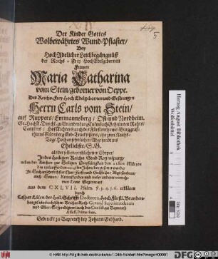 Der Kinder Gottes Wolbewärtes Wund-Pflaster/ : Bey HochAdelicher Leichbegängnüß der ... Frauen Maria Catharina vom Stein/ geborner von Oeppe. Des ... Herrn Carls vom Stein ... Eheliebste ... als derselben verblichener Cörper/ In des Heiligen Reichs Stadt Regenspurg/ neben der Kirchen zur Heilig