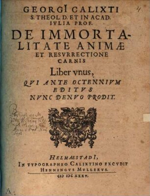 Georgi Calixti ... De immortalitate animae et resurrectione carnis : liber unus, qui ante octennium editus nunc denuo prodit