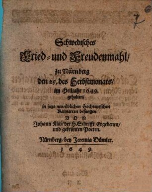 Schwedisches Fried- und Freudenmahl, zu Nürnberg den 25. des Herbstmonats, im Heiljahr 1649. gehalten : in jetzo neu-üblichen hochteutschen Reimarten besungen