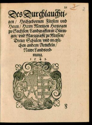 Des Durchlauchtigen/ Hochgebornen Fürsten und Herrn/ Herrn Moritzen Hertzogen zu Sachssen ... Dreier Schulen/ und in etzlichen andern Artickeln/ Nawe Landsordnung. 1543.