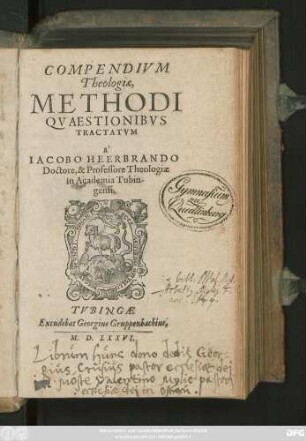 COMPENDIVM || Theologiae,|| METHODI || QVAESTIONIBVS || TRACTATVM || ̂|| IACOBO HEERBRANDO || Doctore, & Professore Theologiae || in Academia Tubin-||gensi.||