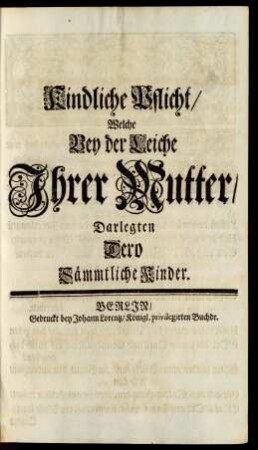 Kindliche Pflicht/ Welche Bey der Leiche Ihrer Mutter/ Darlegten Dero Sämmtliche Kinder