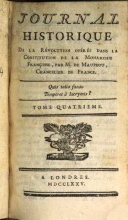 Journal Historique De La Révolution Opérée dans la Constitution de la Monarchie Françoise, par M. de Maupeou, Chancelier de France. 4