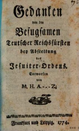 Gedanken von den Befugsamen teutscher Reichsfürsten bei Abstellung des Jesuiter-Ordens
