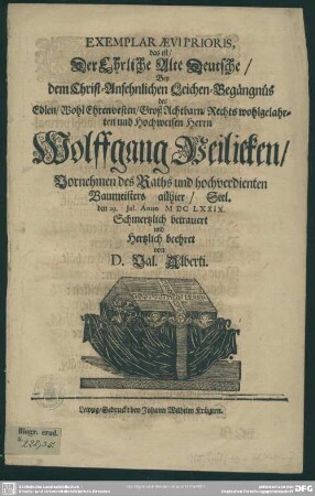 Exemplar aevi prioris, das ist: Der ehrliche alte Deutsche bey dem ... Leichen-Begängnüs des ... Wolffgang Peilicken, Raths und Baumeisters allhier, schmertzlich betrauert