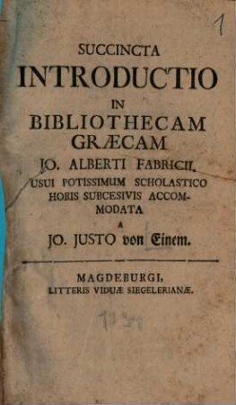 Succincta Introductio In Bibliothecam Græcam Jo. Alberti Fabricii, Usui Potissimum Scholastico Horis Subcesivis Accommodata, [1]