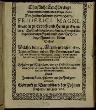 Christliche LeychPredigt Uber den frühzeitigen/ jedoch seeligen Todt: Des ... Herren/ Friderici Magni, Graven zu Erpach und Herrn zu Breuberg: Des ... Ludtwigs Graven zu Erpach ... Lieben Sohns. Welcher den 14. Octobris dieses 1625. Jahrs ... entschlaffen