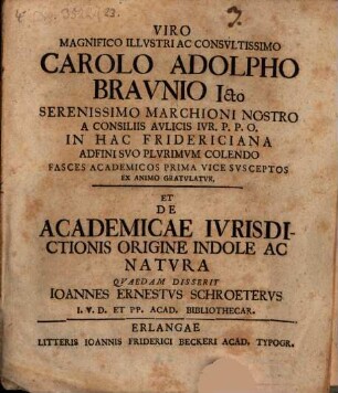 Viro Magnifico Illustri ac Consultissimo Carolo Adolpho Braunio ... gratulatur, et de academicae iurisdictionis origine indole ac natura quaedam disserit Ioannes Ernestus Schroeterus