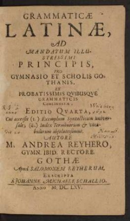 Grammaticae Latinae, Ad Mandatum Illustrissimi Principis, Pro Gymnasio Et Scholis Gothanis, Ex Probatissimis Quibusque Grammaticis Concinnatae; Editio Quarta