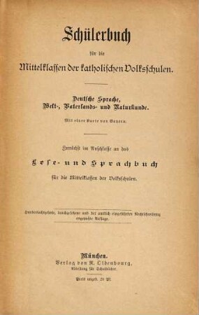 Schülerbuch für die Mittelklassen der katholischen Volksschulen : Deutsche Sprache, Welt-, Vaterlands- und Naturkunde. Mit einer Karte von Bayern. Zunächst im Anschlusse an das Lese- und Sprachbuch für die Mittelklassen der Volksschulen
