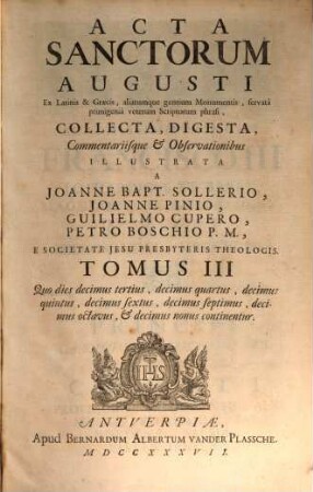Acta Sanctorvm : Quotquot toto orbe coluntur, vel à Catholicis Scriptoribus celebrantur, [8,]3. Augustus ; T. 3, Quo dies decimus tertius, decimus quartus, decimus quintus, decimus sextus, decimus septimus, decimus octavus, & decimus nonus continentur