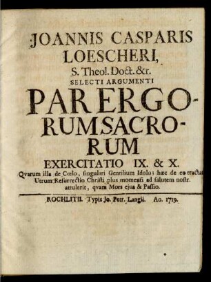 E. 9-10: Qvarum illa de Cœlo, singulari Gentilium Idolo; hæc de eo tractat Utrum Resurrectio Christi plus momenti ad salutem nostr. attulerit, qvam Mors eius & Passio