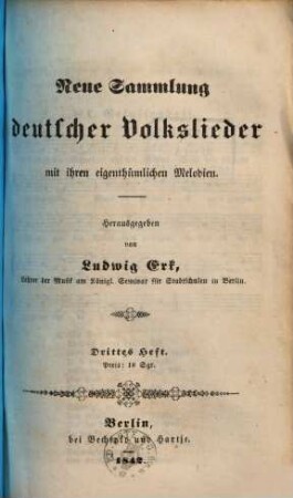 Neue Sammlung deutscher Volkslieder mit ihren eigenthümlichen Melodien. [2],3. Berlin : Bechtold & Hartje, 1842. - 72 S.