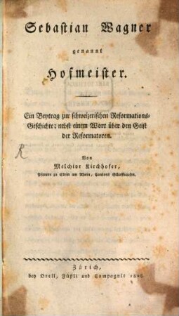 Sebastian Wagner, genannt Hofmeister : ein Beytrag zur Schweizerischen Reformationsgeschichte ; nebst einem Wort über den Geist der Reformatoren