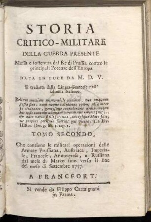 Tomo 2: Storia Critico-Militare Della Guerra Presente Mossa e sostenuta dal Re di Prussia contro le principali Potenze dell'Europa. Tomo Secondo