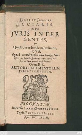 Iuris Et Iudicii Fecialis, Sive Iuris Inter Gentes, Et Quaestionum de eodem Explicatio : Qua, Quae ad Pacem & Bellum inter diversos Principes, aut Populos spectant, ex praecipuis Historico iure peritis, exhibentur