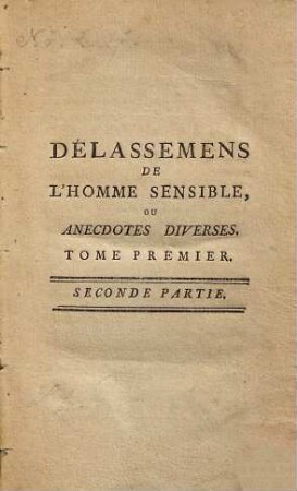 Délassemens De L'Homme Sensible Ou Anecedotes Diverses, [Premiere Année,] Tome Premier = Seconde Partie