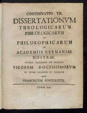 Continvatio VII. Dissertationvm Theologicarvm Philologicarvm Et Philosophicarvm In Academiis Germaniae Nostrae Diversis Temporibvs Svb Præsidiis Virorvm Doctissimorvm