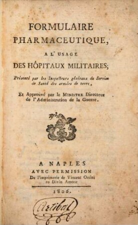 Formulaire pharmaceutique à l'usage des hôpitaux militaires : présenté par les Inspecteurs généraux, du service de santé des armées de terre, et approuvé par le Ministre Directeur de l'administration de la guerre