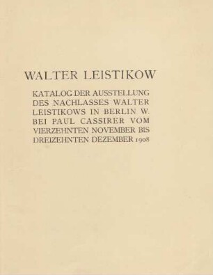 Walter Leistikow : Katalog der Ausstellung des Nachlasses Walter Leistikows in Berlin W. bei Paul Cassirer vom 14. November bis 13. Dezember 1908