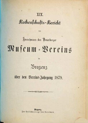 Rechenschaftsbericht des Ausschusses des Vorarlberger Museums-Vereins in Bregenz. 19. 1879