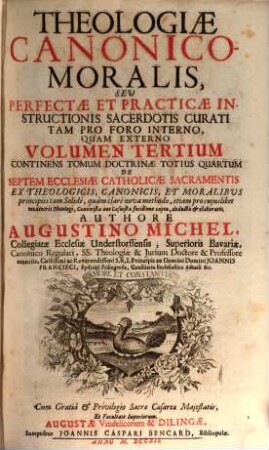 Theologia Canonico-Moralis, Seu Perfecta Et Practica Instructio Sacerdotis Curati Tam Pro Foro Interno, Quam Externo : In Duos Tomos Distincta, .... 3, Continens Tomum Doctrinae Totius Quartum De Septem Ecclesiae Catholicae Sacramentis