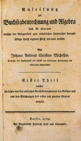 Anleitung zur Buchstabenrechnung und Algebra : auch für diejenigen welche der Gelegenheit zum mündlichen Unterrichte beraubt selbige durch eigenen Fleiß erlernen wollen