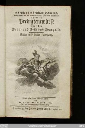 Achter und letzter Jahrgang: Christoph Christian Sturms, Hauptpastors an der Hauptkirche St. Petri und Scholarchen in Hamburg, Predigtentwürfe über die Sonn- und Festtags-Evangelia : Mit dessen Leben und Charakter von Jacob Friederich Feddersen, Hof- und Domprediger zu Braunschweig