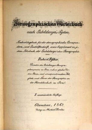 Stenographisches Wörterbuch nach Gabelsberger's System : Nachschlagebuch für die stenographische Correspondenz und Geschäftsschrift, sowie Supplement zu jedem Lehrbuch der Gabelsberger'schen Stenographie