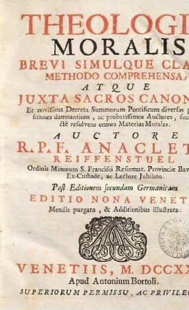 Theologia moralis brevi simulque clara methodo comprehensa : atque juxta sacros canones, et novissima decreta summorum pontificum diversas propositiones damnantium, ac probatissimos auctores, succincté resolvens omnes materias morales