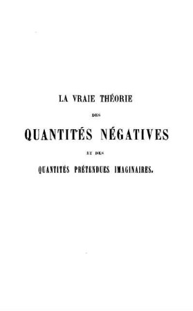 La vraie théorie des quantités négatives et des quantités prétendues imaginaires : dédié aux amis de l'évidence