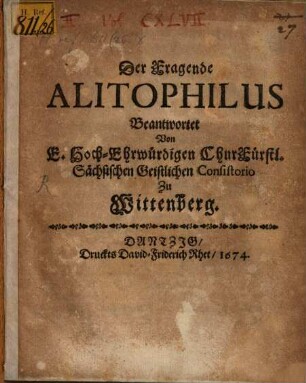 Der fragende Alitophilus beantwortet von einem Hoch-Ehrwürdigen Churfürstl. Sächsischen Geistlichen Consistorio zu Wittenberg