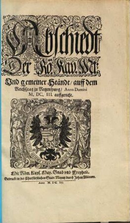 Abschiedt der Rö. Kay. Mt. vnd gemeiner Ständt auf dem Reichßtag zu Regenspurg Anno Domini MDCIII. auffgericht