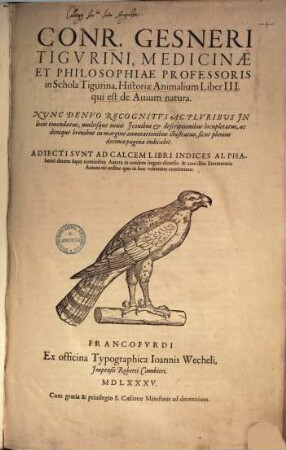 Conr. Gesneri Historiae animalium Historiae animalium liber ..., 3. Liber III qui est de Auium natura : qui est de Avibus quarum nomina sive particularia sive generalia ab a. litera incipiunt ; adiecti sunt ad calcem libri indices alphabetici-decem super nominibus Auium in totidem linguis diversis & ante illos Enumeratio Auium eo ordine quo in hoc volumine continentur