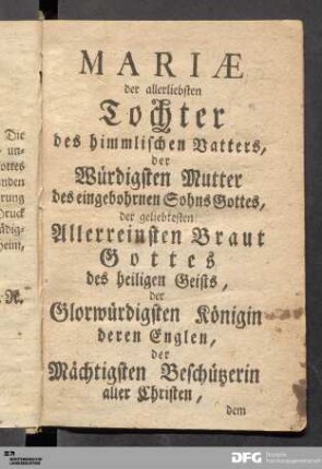 MARIÆ der allerliebsten Tochter des himmlischen Vatters, der Würdigsten Mutter des eingebohrnen Sohns Gottes...