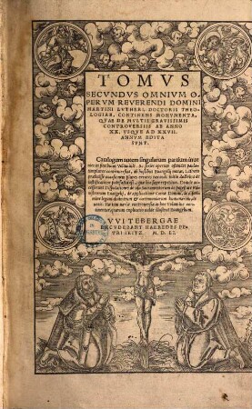 Tomvs ... Omnivm Opervm Reverendi Domini Martini Lutheri, Doctoris Theologiae, Secundus